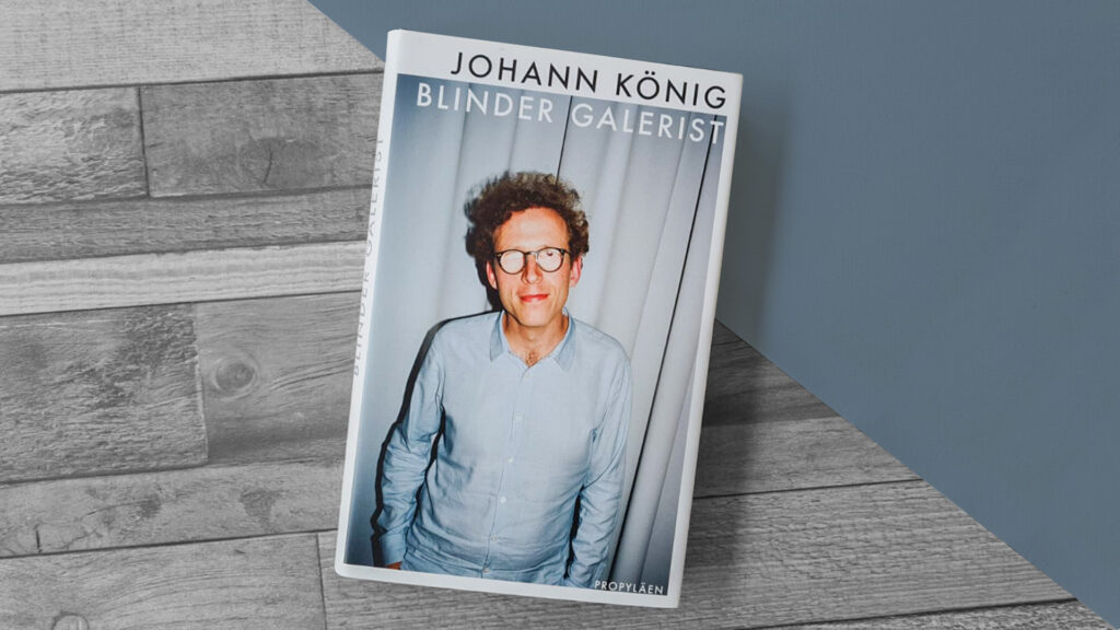 Johann König - Blinder Galerist - Popyläen Verlag